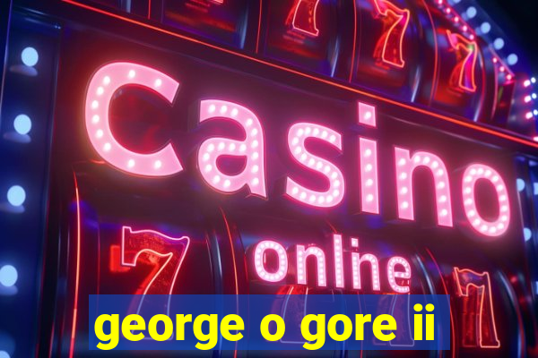 george o gore ii